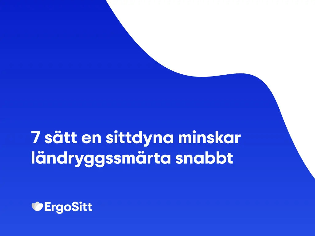 7 sätt en sittdyna minskar ländryggssmärta snabbt' – ErgoSitt, ergonomisk lösning för smärtlindring och bättre sittkomfort.